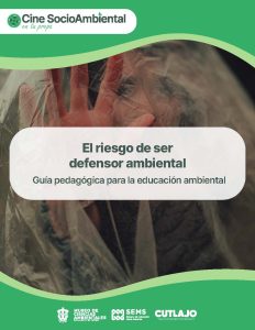 Guía pedagógica. El riesgo de ser defensor ambiental