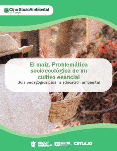 Guía pedagógica. El maíz. Problemática socioecológica de un cultivo esencial